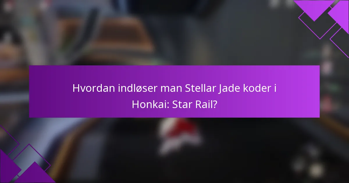 Hvordan indløser man Stellar Jade koder i Honkai: Star Rail?