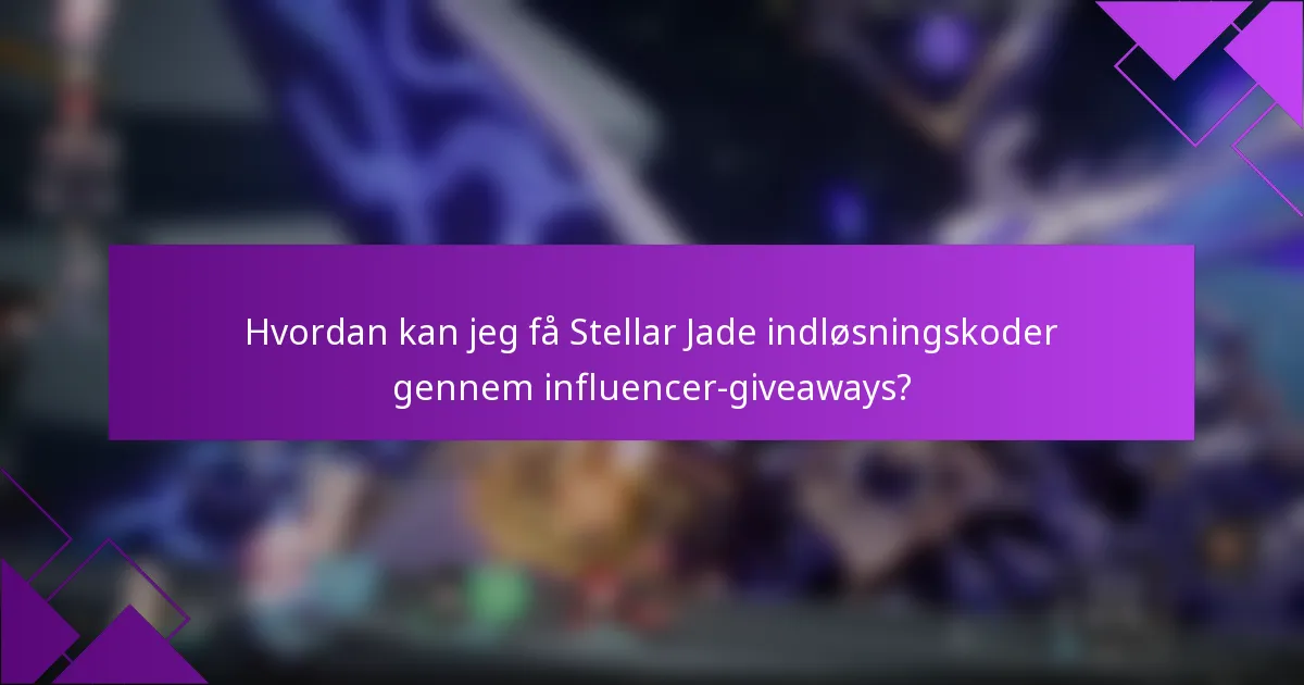 Hvordan kan jeg få Stellar Jade indløsningskoder gennem influencer-giveaways?