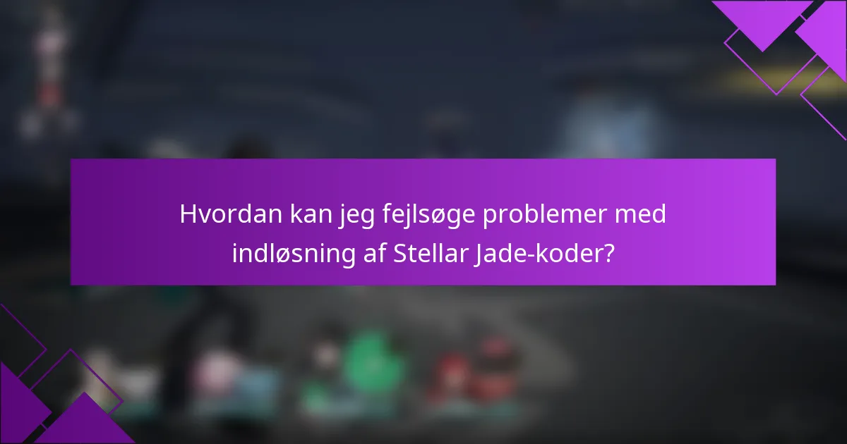 Hvordan kan jeg fejlsøge problemer med indløsning af Stellar Jade-koder?