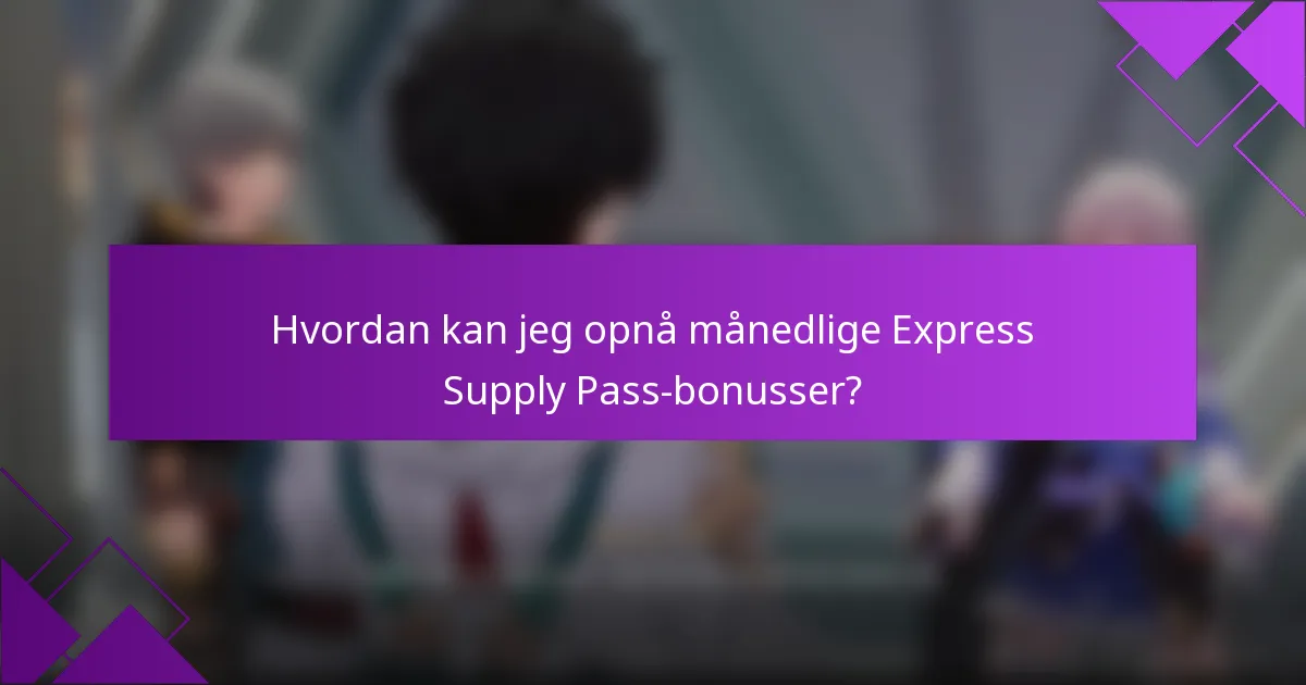 Hvordan kan jeg opnå månedlige Express Supply Pass-bonusser?