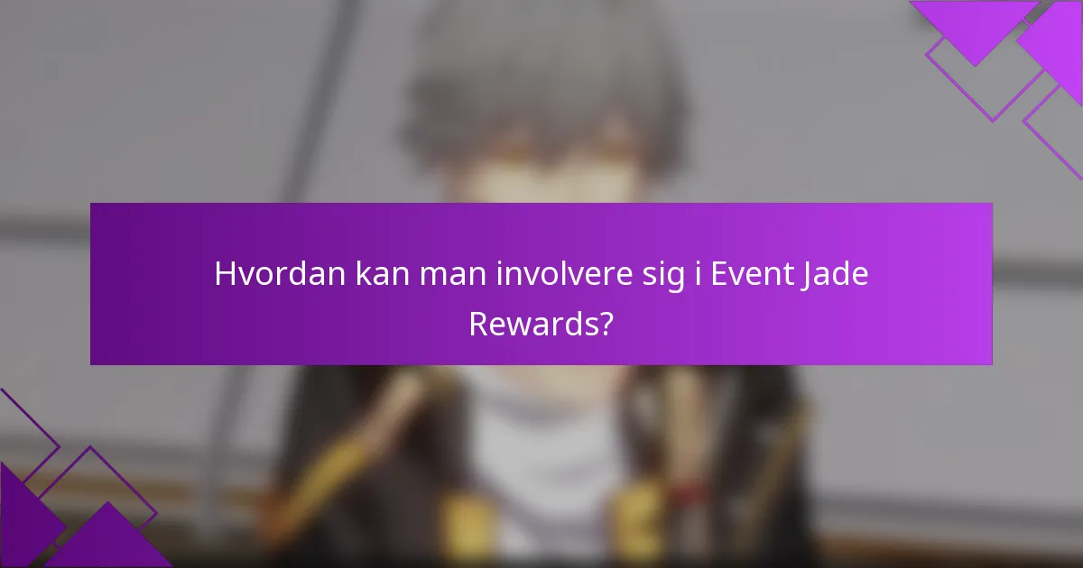 Hvordan kan man involvere sig i Event Jade Rewards?