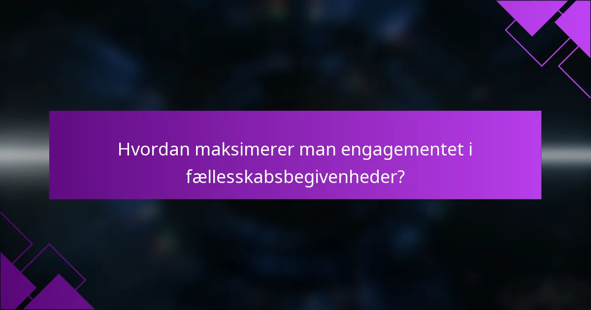Hvordan maksimerer man engagementet i fællesskabsbegivenheder?
