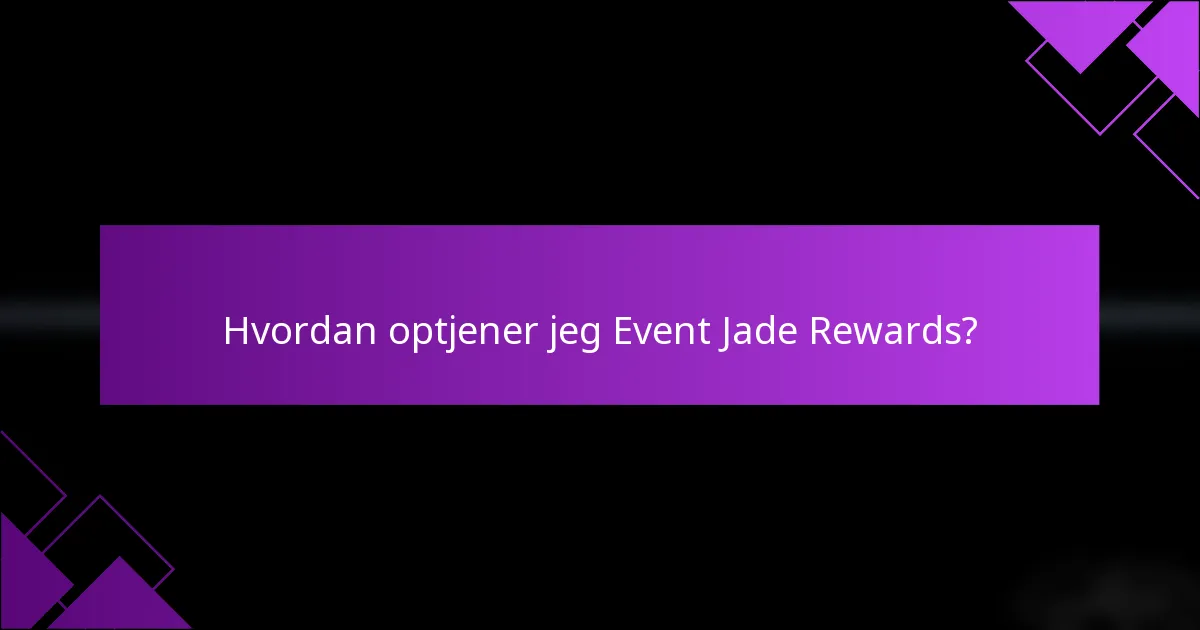Hvordan optjener jeg Event Jade Rewards?