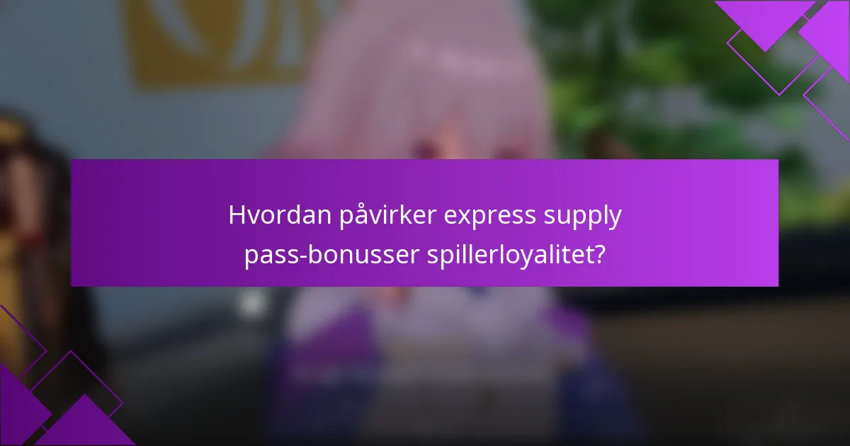 Hvordan påvirker express supply pass-bonusser spillerloyalitet?