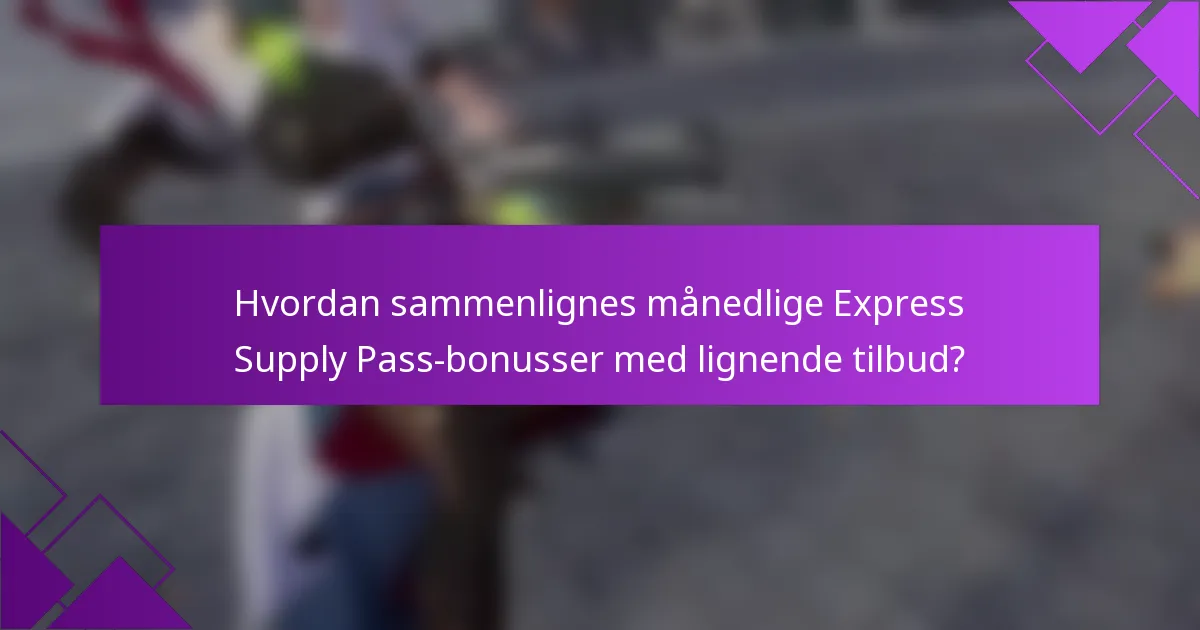 Hvordan sammenlignes månedlige Express Supply Pass-bonusser med lignende tilbud?