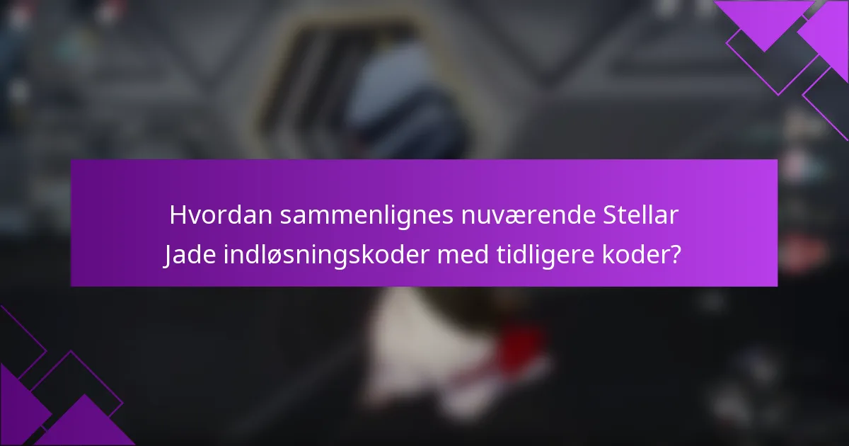 Hvordan sammenlignes nuværende Stellar Jade indløsningskoder med tidligere koder?